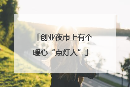 创业夜市上有个暖心“点灯人”